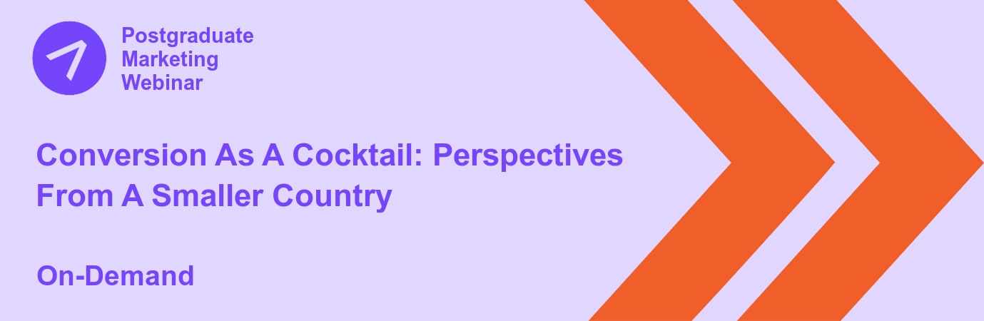 Postgraduate Marketing Webinar - Conversion As A Cocktail: Perspectives From A Smaller Country